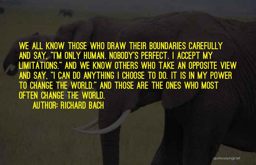 Richard Bach Quotes: We All Know Those Who Draw Their Boundaries Carefully And Say, I'm Only Human. Nobody's Perfect. I Accept My Limitations.