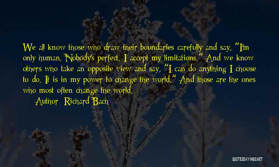 Richard Bach Quotes: We All Know Those Who Draw Their Boundaries Carefully And Say, I'm Only Human. Nobody's Perfect. I Accept My Limitations.