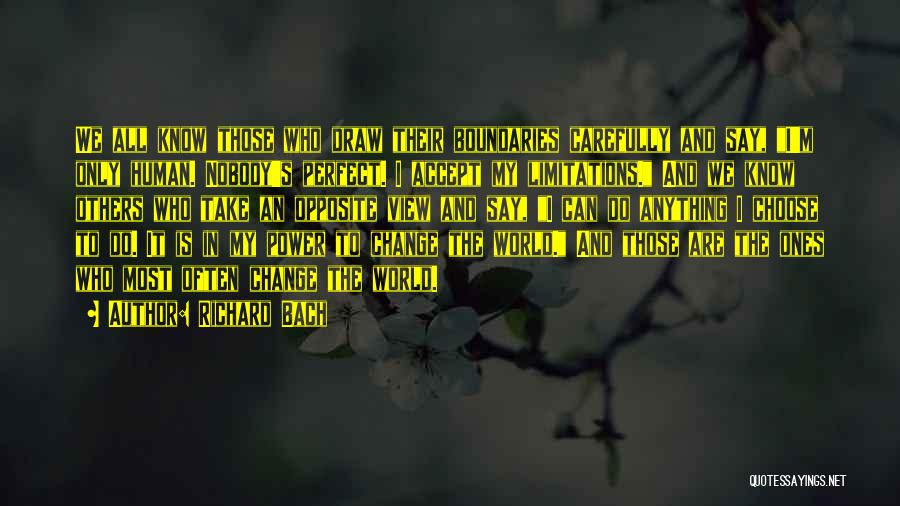 Richard Bach Quotes: We All Know Those Who Draw Their Boundaries Carefully And Say, I'm Only Human. Nobody's Perfect. I Accept My Limitations.