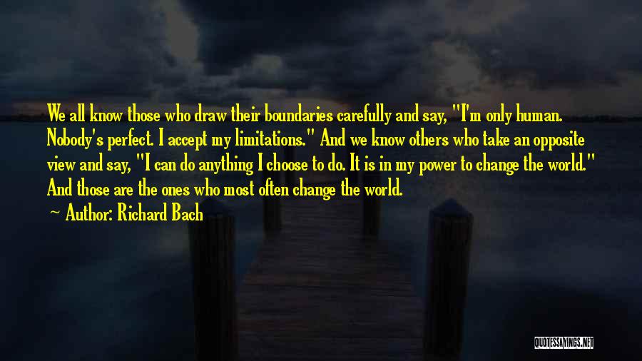 Richard Bach Quotes: We All Know Those Who Draw Their Boundaries Carefully And Say, I'm Only Human. Nobody's Perfect. I Accept My Limitations.