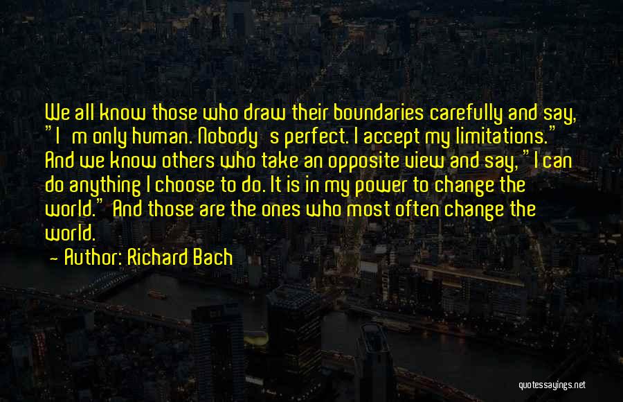 Richard Bach Quotes: We All Know Those Who Draw Their Boundaries Carefully And Say, I'm Only Human. Nobody's Perfect. I Accept My Limitations.