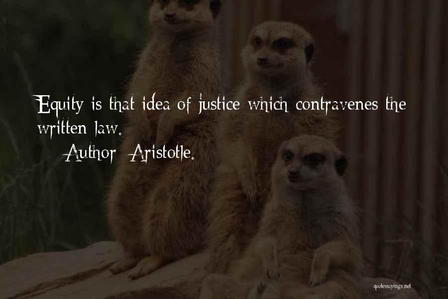 Aristotle. Quotes: Equity Is That Idea Of Justice Which Contravenes The Written Law.