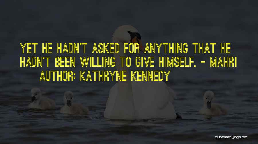 Kathryne Kennedy Quotes: Yet He Hadn't Asked For Anything That He Hadn't Been Willing To Give Himself. - Mahri