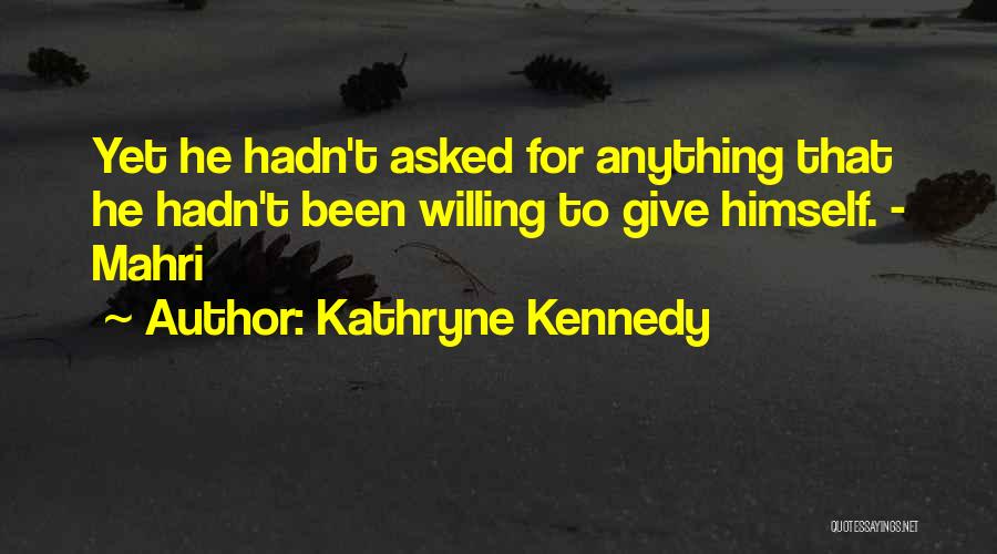 Kathryne Kennedy Quotes: Yet He Hadn't Asked For Anything That He Hadn't Been Willing To Give Himself. - Mahri