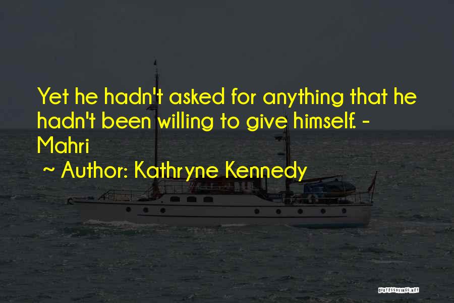 Kathryne Kennedy Quotes: Yet He Hadn't Asked For Anything That He Hadn't Been Willing To Give Himself. - Mahri