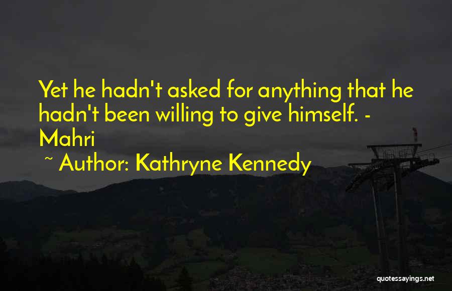 Kathryne Kennedy Quotes: Yet He Hadn't Asked For Anything That He Hadn't Been Willing To Give Himself. - Mahri