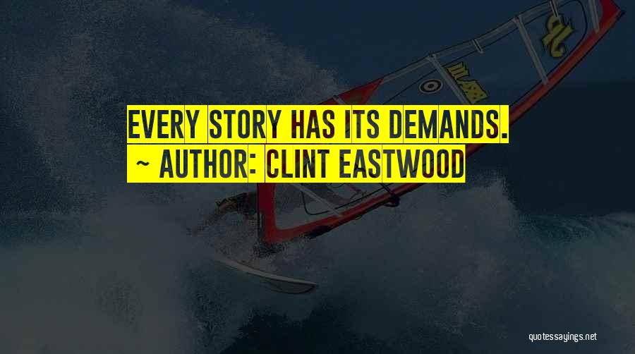 Clint Eastwood Quotes: Every Story Has Its Demands.