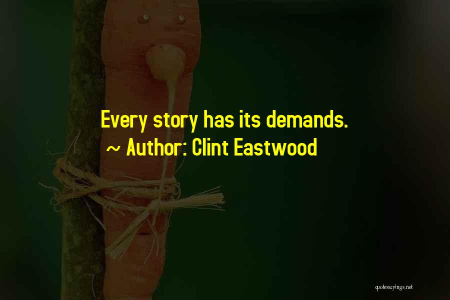 Clint Eastwood Quotes: Every Story Has Its Demands.