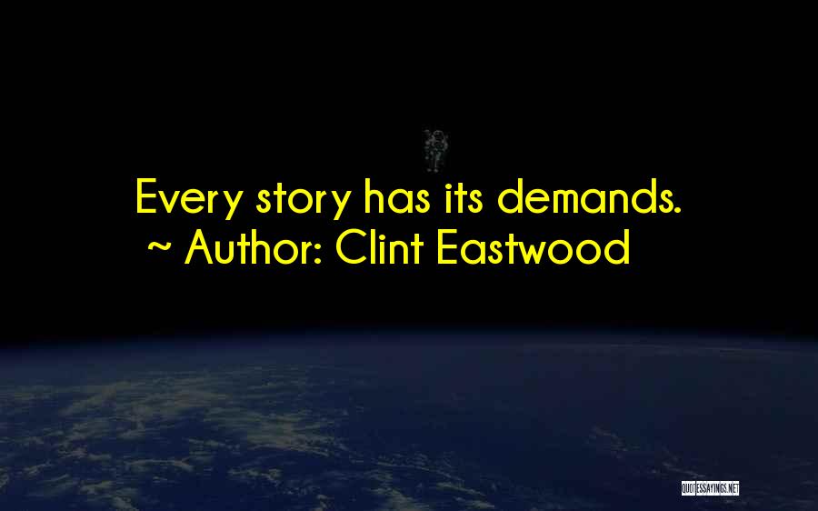 Clint Eastwood Quotes: Every Story Has Its Demands.