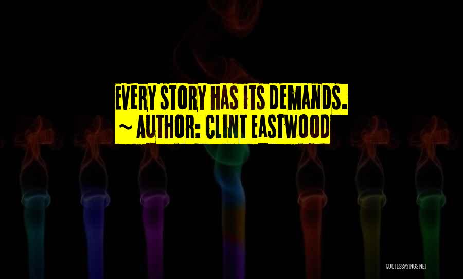 Clint Eastwood Quotes: Every Story Has Its Demands.