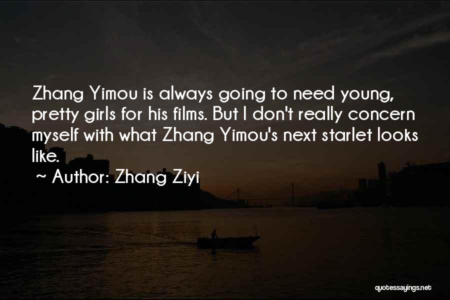 Zhang Ziyi Quotes: Zhang Yimou Is Always Going To Need Young, Pretty Girls For His Films. But I Don't Really Concern Myself With