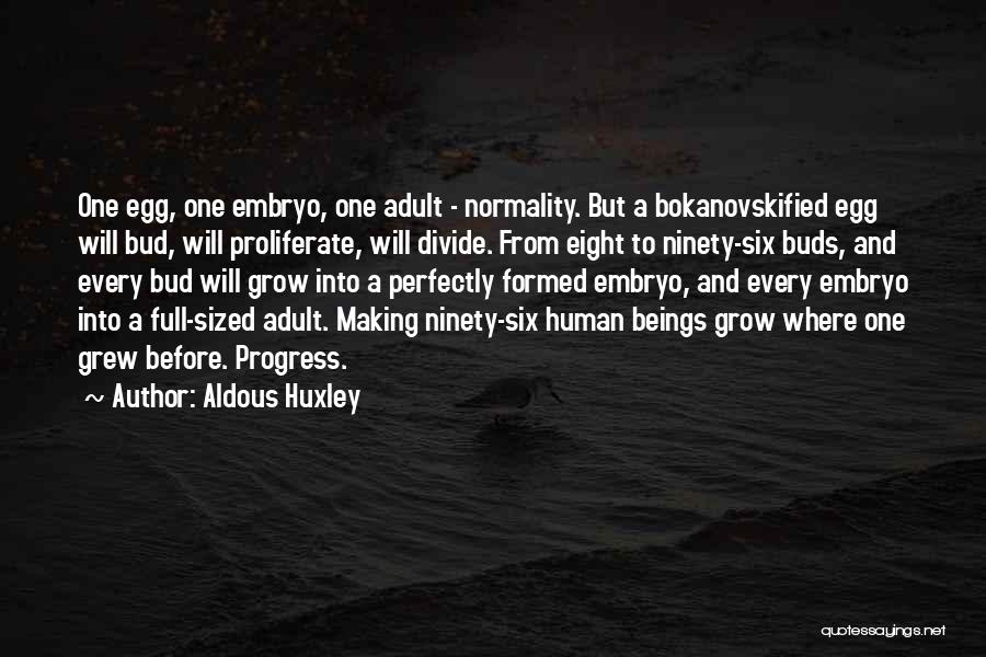 Aldous Huxley Quotes: One Egg, One Embryo, One Adult - Normality. But A Bokanovskified Egg Will Bud, Will Proliferate, Will Divide. From Eight