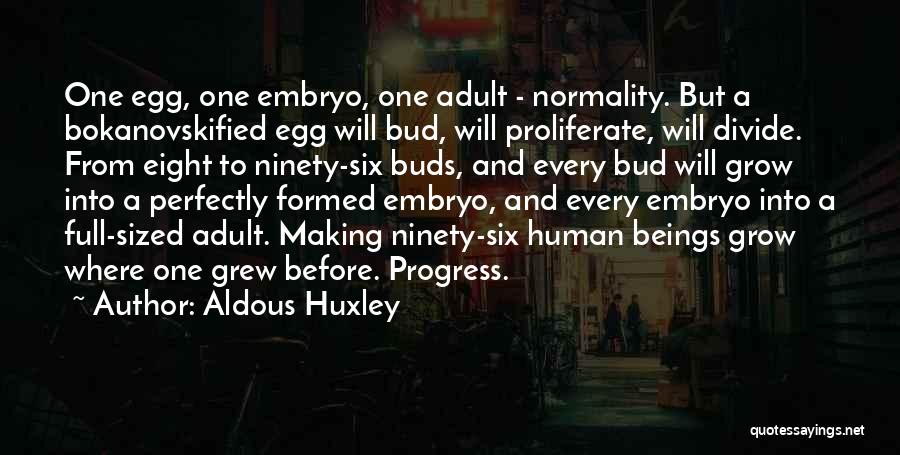 Aldous Huxley Quotes: One Egg, One Embryo, One Adult - Normality. But A Bokanovskified Egg Will Bud, Will Proliferate, Will Divide. From Eight