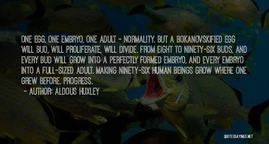 Aldous Huxley Quotes: One Egg, One Embryo, One Adult - Normality. But A Bokanovskified Egg Will Bud, Will Proliferate, Will Divide. From Eight