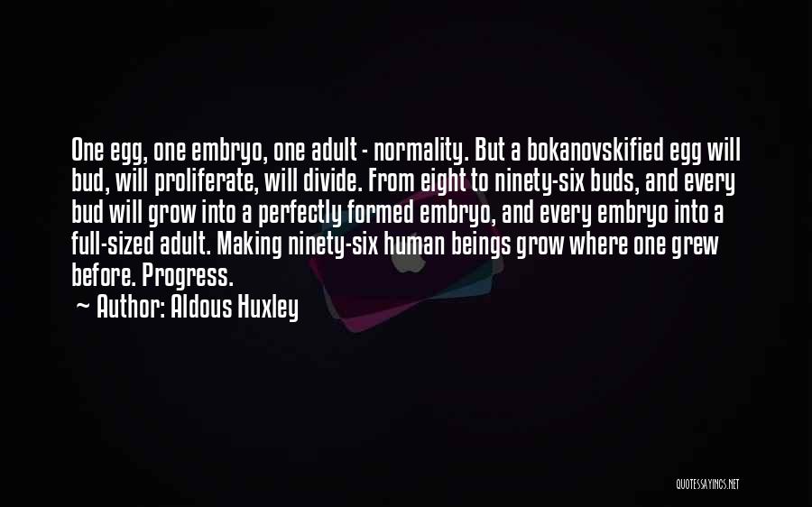 Aldous Huxley Quotes: One Egg, One Embryo, One Adult - Normality. But A Bokanovskified Egg Will Bud, Will Proliferate, Will Divide. From Eight