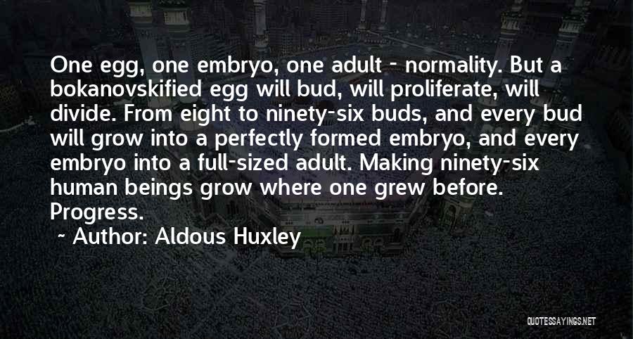 Aldous Huxley Quotes: One Egg, One Embryo, One Adult - Normality. But A Bokanovskified Egg Will Bud, Will Proliferate, Will Divide. From Eight