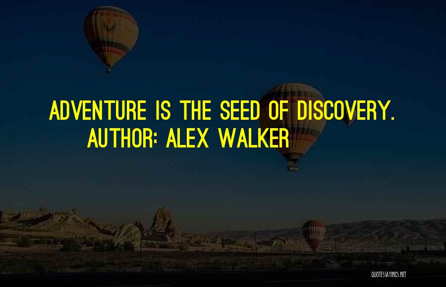Alex Walker Quotes: Adventure Is The Seed Of Discovery.