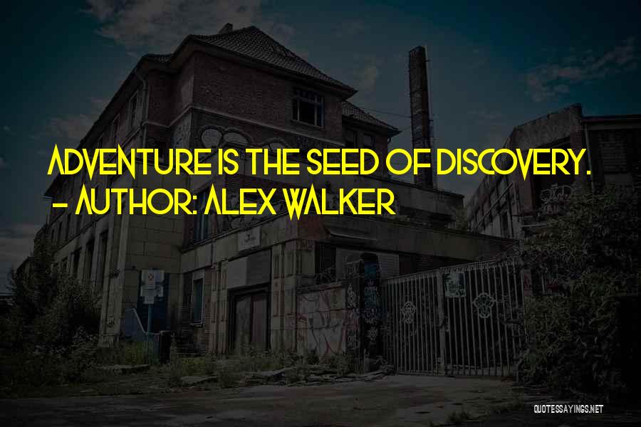 Alex Walker Quotes: Adventure Is The Seed Of Discovery.