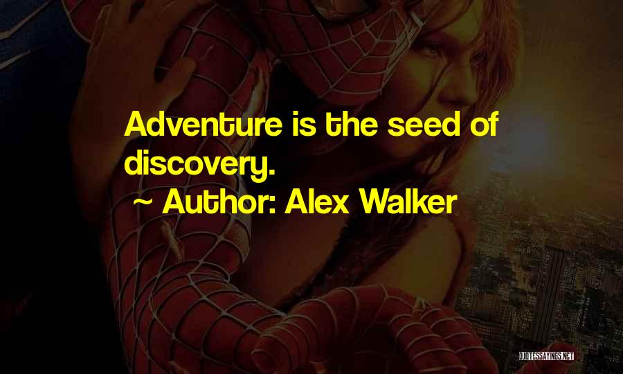 Alex Walker Quotes: Adventure Is The Seed Of Discovery.