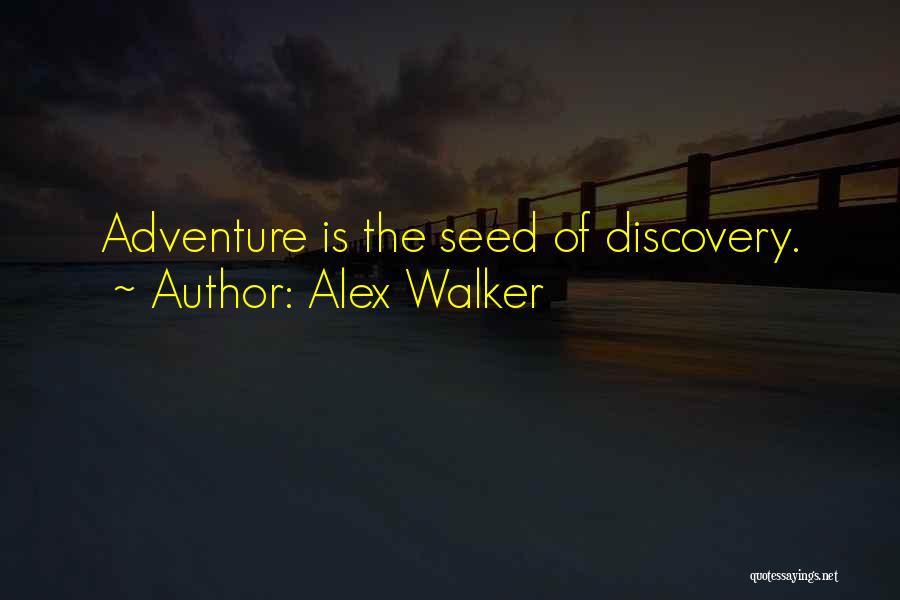Alex Walker Quotes: Adventure Is The Seed Of Discovery.
