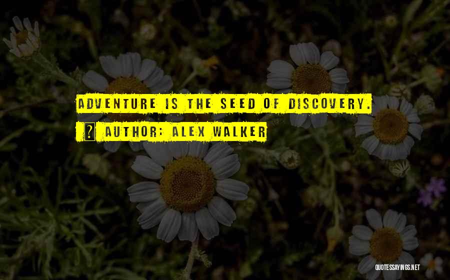 Alex Walker Quotes: Adventure Is The Seed Of Discovery.