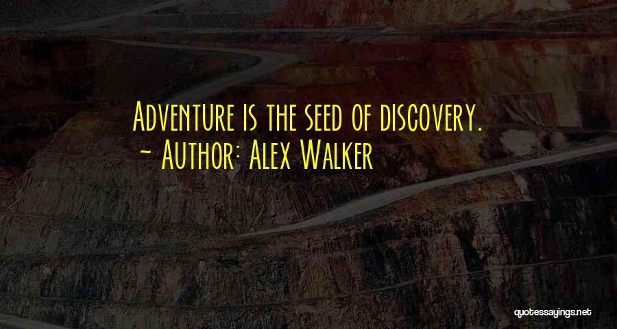 Alex Walker Quotes: Adventure Is The Seed Of Discovery.