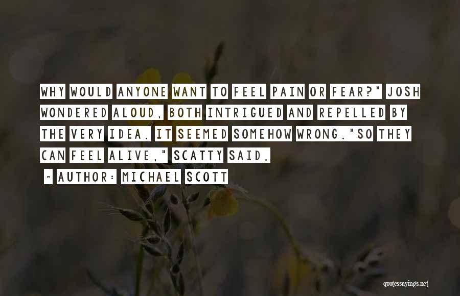 Michael Scott Quotes: Why Would Anyone Want To Feel Pain Or Fear? Josh Wondered Aloud, Both Intrigued And Repelled By The Very Idea.