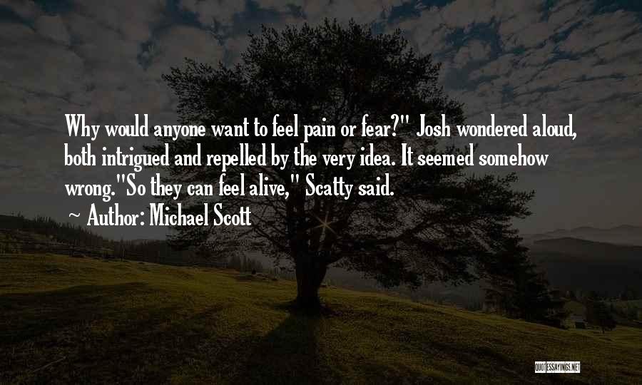 Michael Scott Quotes: Why Would Anyone Want To Feel Pain Or Fear? Josh Wondered Aloud, Both Intrigued And Repelled By The Very Idea.