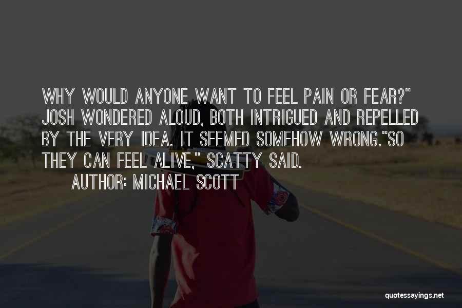 Michael Scott Quotes: Why Would Anyone Want To Feel Pain Or Fear? Josh Wondered Aloud, Both Intrigued And Repelled By The Very Idea.
