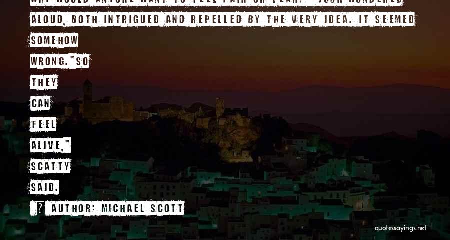 Michael Scott Quotes: Why Would Anyone Want To Feel Pain Or Fear? Josh Wondered Aloud, Both Intrigued And Repelled By The Very Idea.