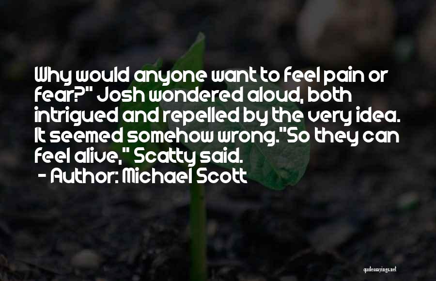 Michael Scott Quotes: Why Would Anyone Want To Feel Pain Or Fear? Josh Wondered Aloud, Both Intrigued And Repelled By The Very Idea.