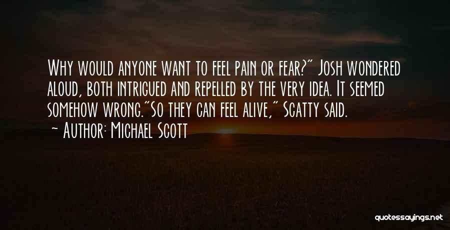 Michael Scott Quotes: Why Would Anyone Want To Feel Pain Or Fear? Josh Wondered Aloud, Both Intrigued And Repelled By The Very Idea.