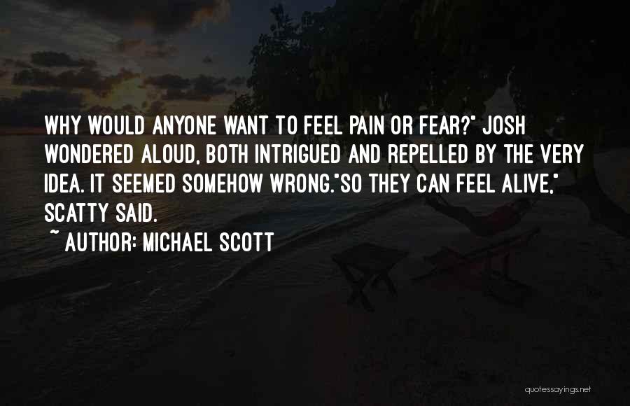 Michael Scott Quotes: Why Would Anyone Want To Feel Pain Or Fear? Josh Wondered Aloud, Both Intrigued And Repelled By The Very Idea.