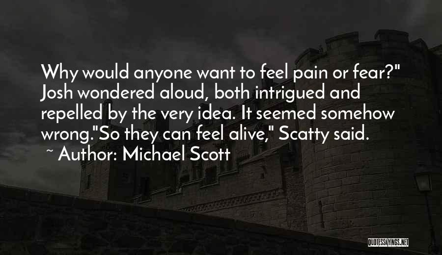 Michael Scott Quotes: Why Would Anyone Want To Feel Pain Or Fear? Josh Wondered Aloud, Both Intrigued And Repelled By The Very Idea.