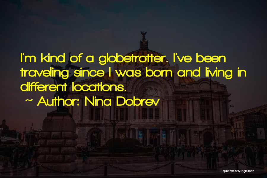 Nina Dobrev Quotes: I'm Kind Of A Globetrotter. I've Been Traveling Since I Was Born And Living In Different Locations.