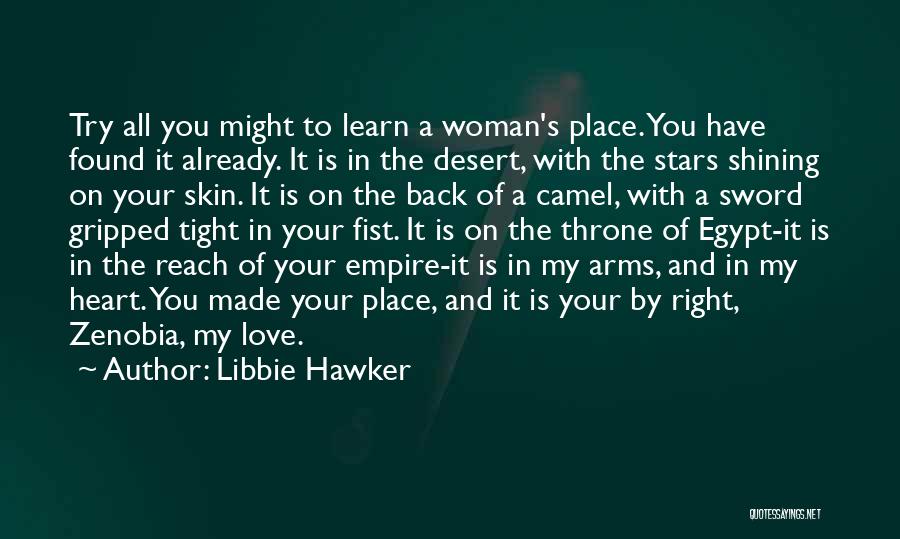 Libbie Hawker Quotes: Try All You Might To Learn A Woman's Place. You Have Found It Already. It Is In The Desert, With