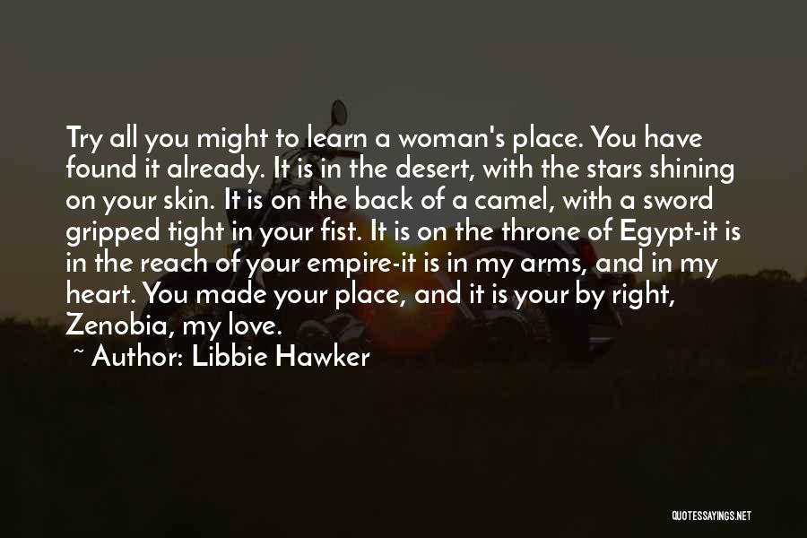 Libbie Hawker Quotes: Try All You Might To Learn A Woman's Place. You Have Found It Already. It Is In The Desert, With