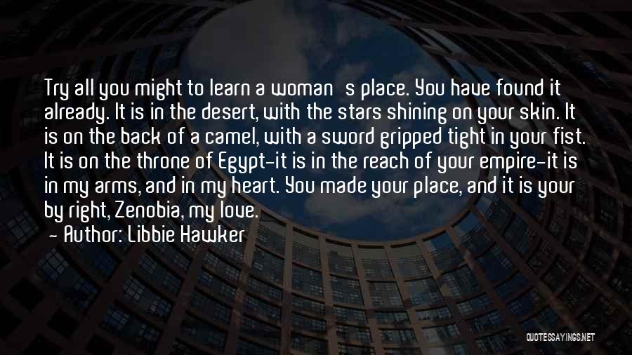 Libbie Hawker Quotes: Try All You Might To Learn A Woman's Place. You Have Found It Already. It Is In The Desert, With