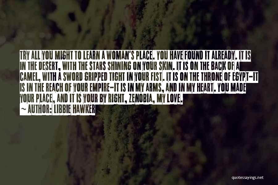 Libbie Hawker Quotes: Try All You Might To Learn A Woman's Place. You Have Found It Already. It Is In The Desert, With