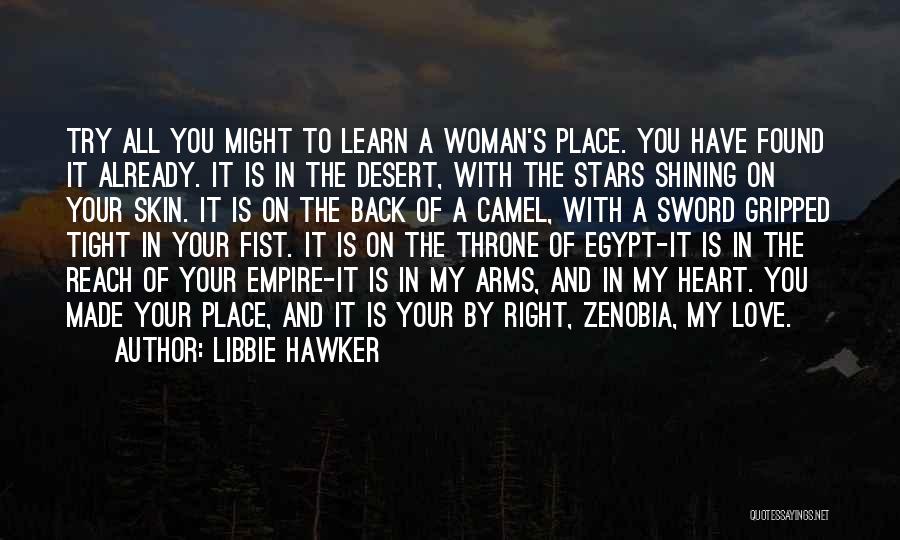 Libbie Hawker Quotes: Try All You Might To Learn A Woman's Place. You Have Found It Already. It Is In The Desert, With