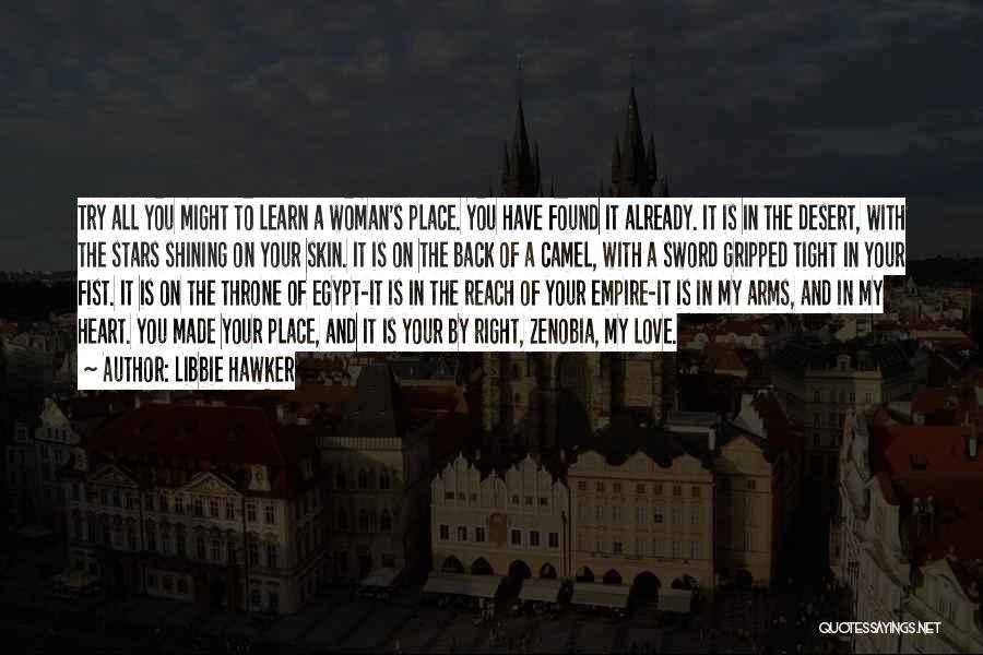 Libbie Hawker Quotes: Try All You Might To Learn A Woman's Place. You Have Found It Already. It Is In The Desert, With