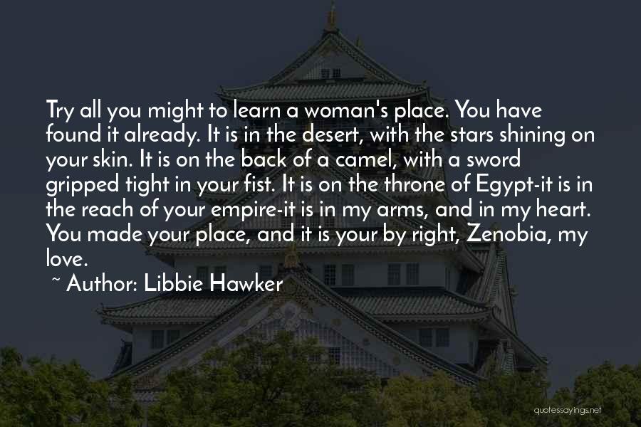 Libbie Hawker Quotes: Try All You Might To Learn A Woman's Place. You Have Found It Already. It Is In The Desert, With