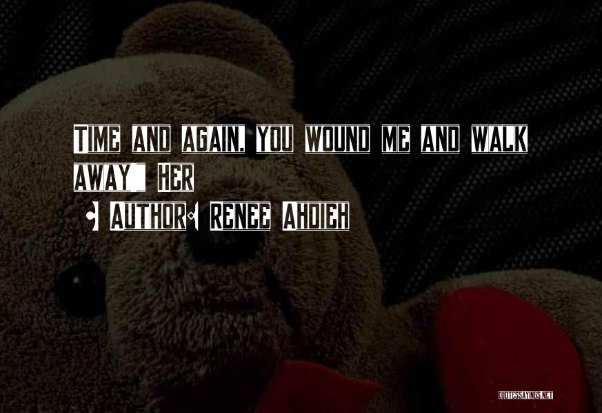 Renee Ahdieh Quotes: Time And Again, You Wound Me And Walk Away! Her