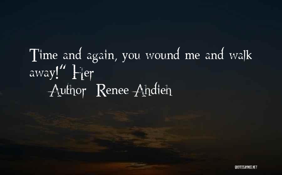 Renee Ahdieh Quotes: Time And Again, You Wound Me And Walk Away! Her