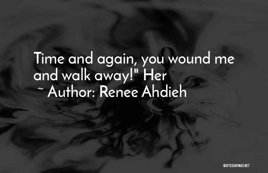 Renee Ahdieh Quotes: Time And Again, You Wound Me And Walk Away! Her