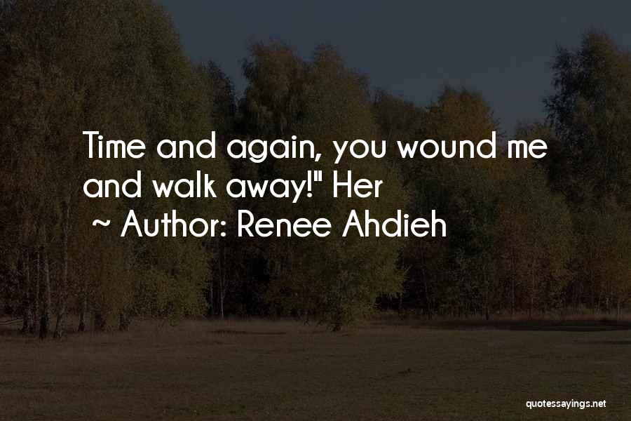 Renee Ahdieh Quotes: Time And Again, You Wound Me And Walk Away! Her