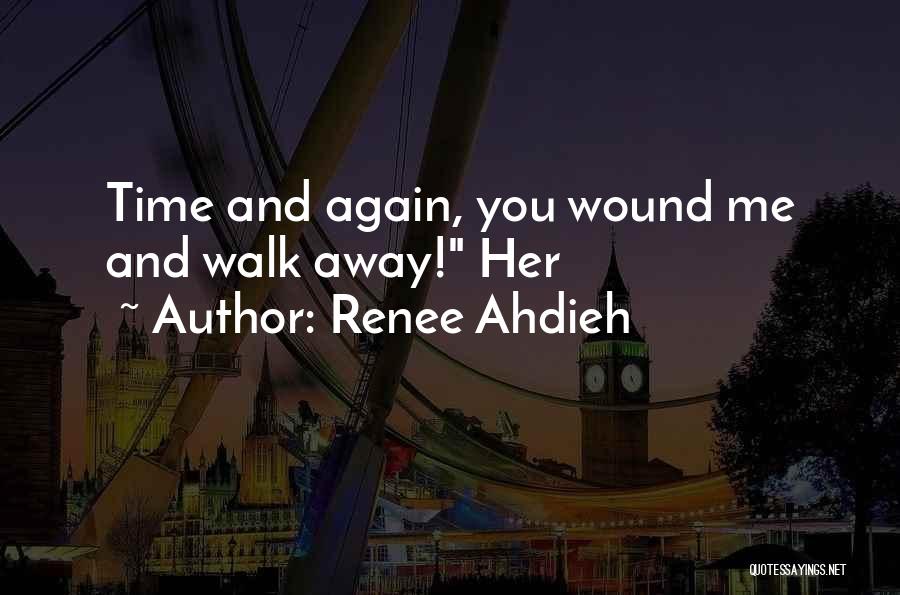 Renee Ahdieh Quotes: Time And Again, You Wound Me And Walk Away! Her