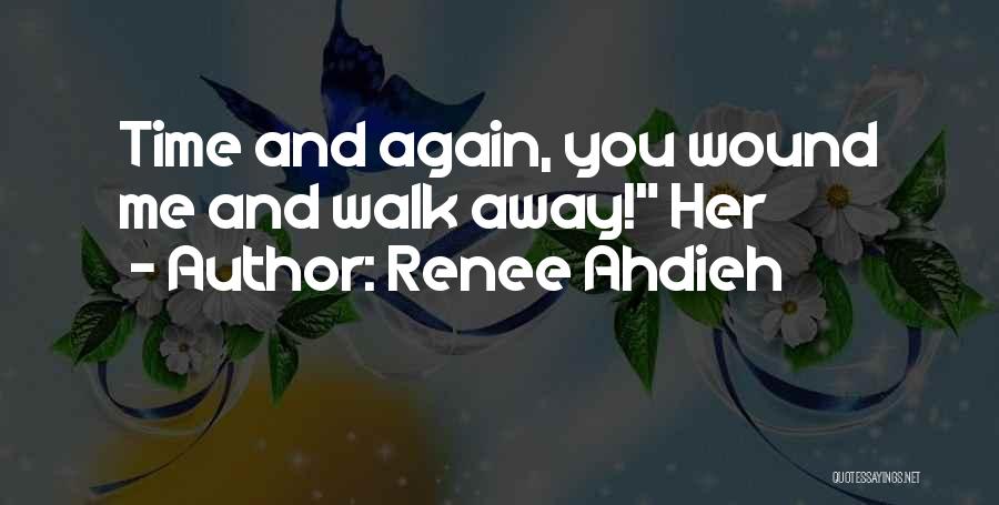 Renee Ahdieh Quotes: Time And Again, You Wound Me And Walk Away! Her