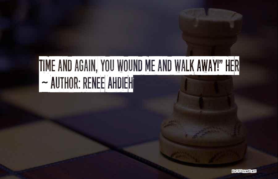 Renee Ahdieh Quotes: Time And Again, You Wound Me And Walk Away! Her