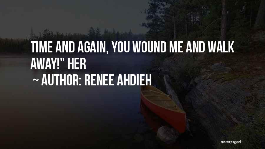 Renee Ahdieh Quotes: Time And Again, You Wound Me And Walk Away! Her